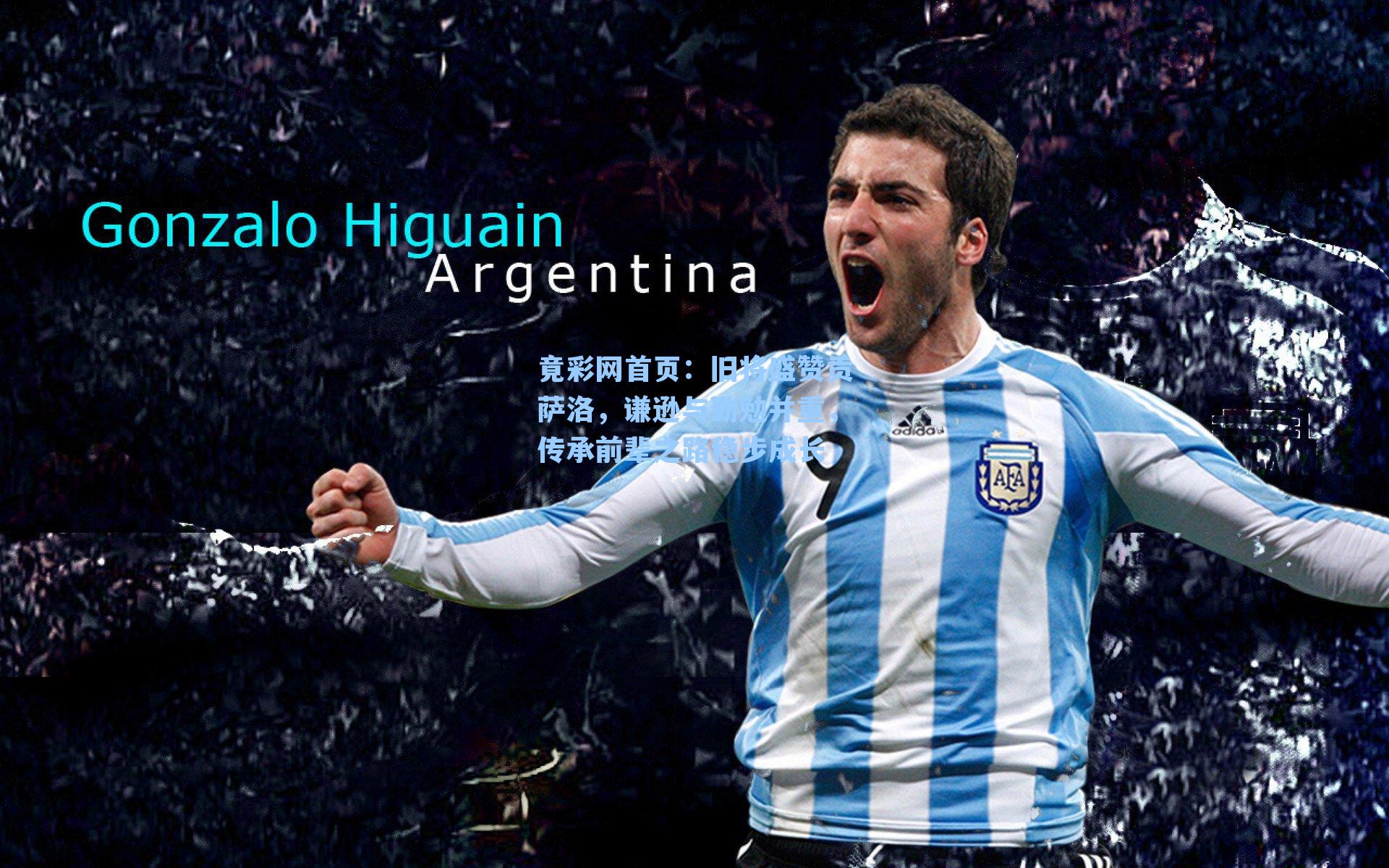 旧将盛赞贡萨洛，谦逊与勤勉并重，传承前辈之路稳步成长